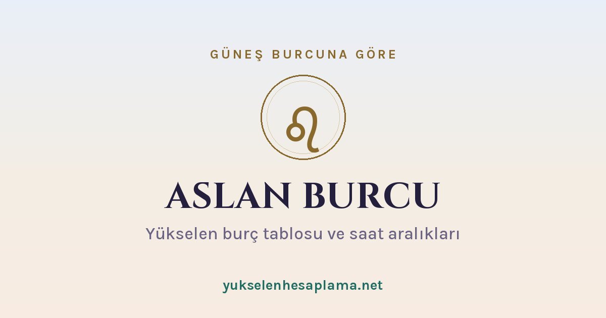 Aslan burcu yükselen burç tablosu